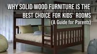Why Solid Wood Furniture is the Best Choice for Kids' Rooms